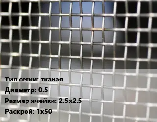 Сетка тканая тканая d=0.5 Ячейка: 2.5х2.5 1х50